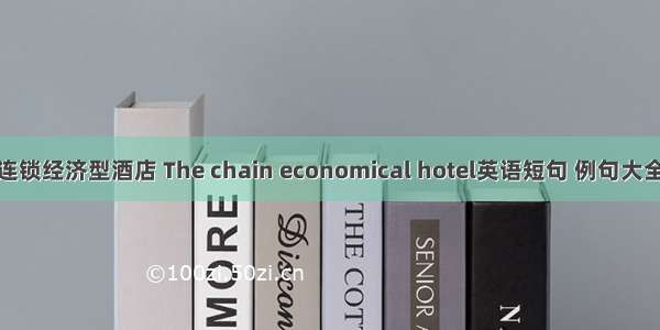 连锁经济型酒店 The chain economical hotel英语短句 例句大全