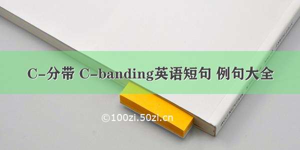 C-分带 C-banding英语短句 例句大全