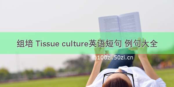 组培 Tissue culture英语短句 例句大全