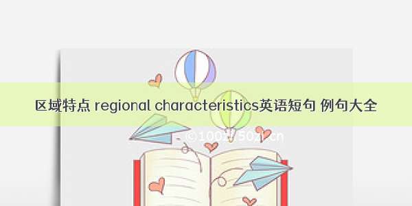 区域特点 regional characteristics英语短句 例句大全