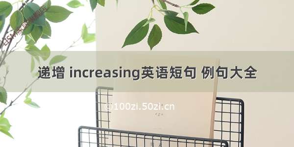 递增 increasing英语短句 例句大全