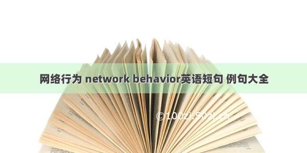 网络行为 network behavior英语短句 例句大全