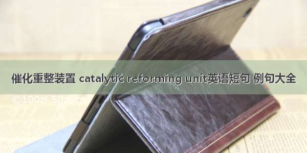 催化重整装置 catalytic reforming unit英语短句 例句大全