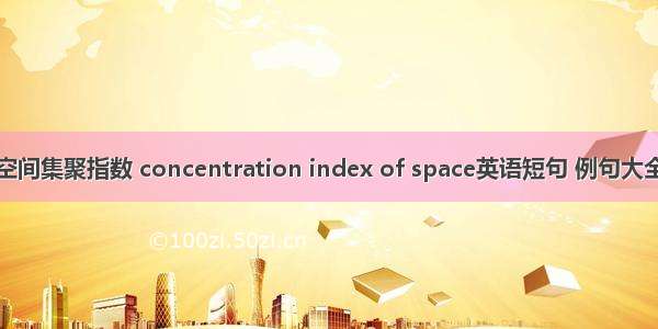 空间集聚指数 concentration index of space英语短句 例句大全