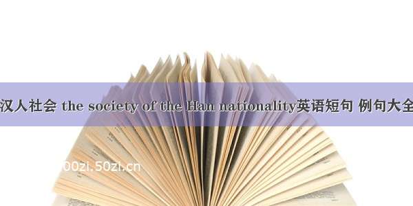 汉人社会 the society of the Han nationality英语短句 例句大全