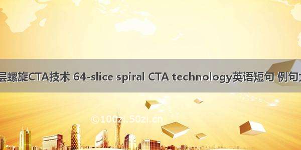 64层螺旋CTA技术 64-slice spiral CTA technology英语短句 例句大全