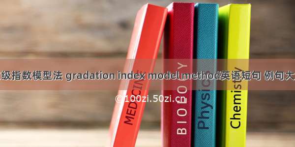 定级指数模型法 gradation index model method英语短句 例句大全