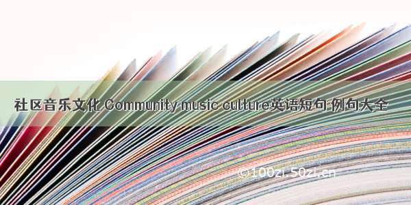 社区音乐文化 Community music culture英语短句 例句大全