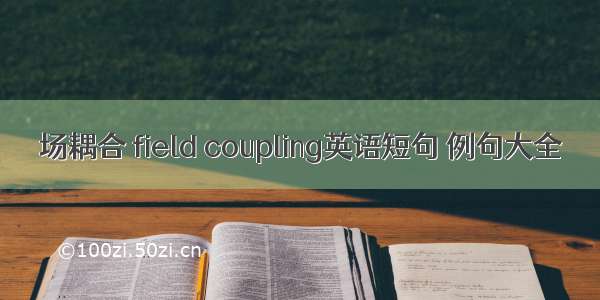 场耦合 field coupling英语短句 例句大全