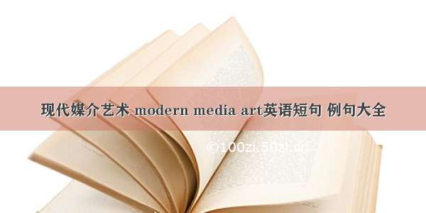 现代媒介艺术 modern media art英语短句 例句大全