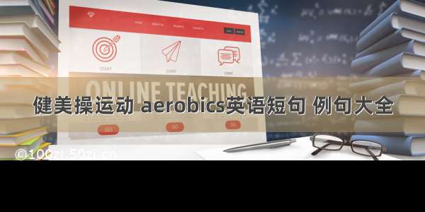 健美操运动 aerobics英语短句 例句大全