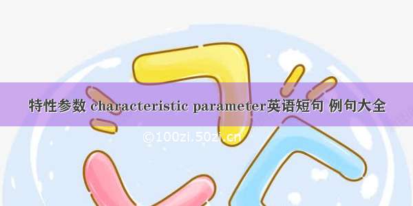 特性参数 characteristic parameter英语短句 例句大全