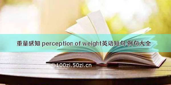 重量感知 perception of weight英语短句 例句大全