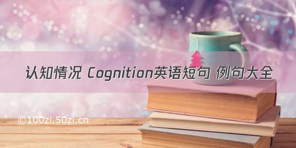 认知情况 Cognition英语短句 例句大全