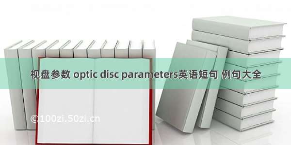 视盘参数 optic disc parameters英语短句 例句大全