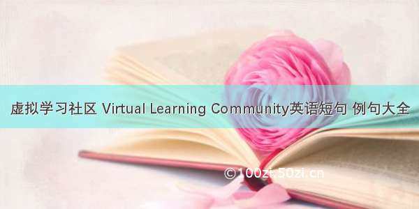 虚拟学习社区 Virtual Learning Community英语短句 例句大全
