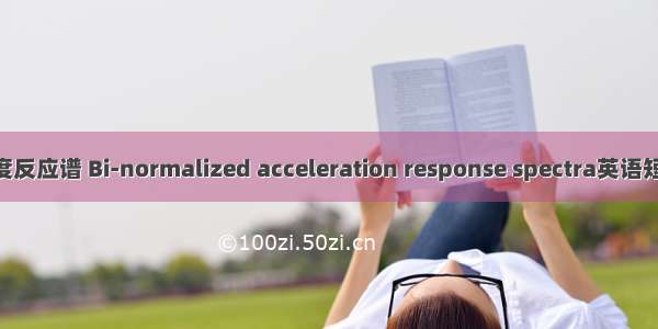 双规准加速度反应谱 Bi-normalized acceleration response spectra英语短句 例句大全
