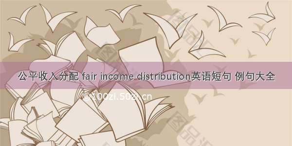 公平收入分配 fair income distribution英语短句 例句大全