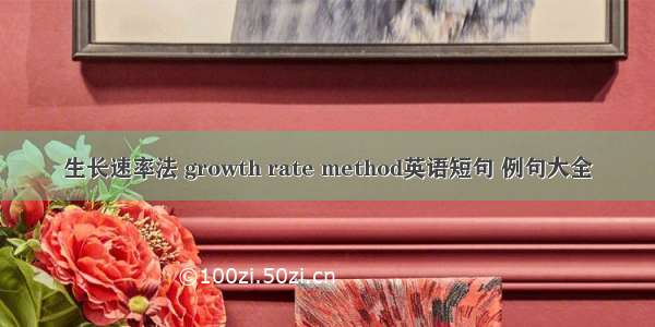 生长速率法 growth rate method英语短句 例句大全