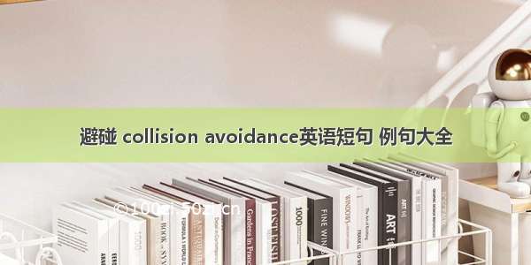 避碰 collision avoidance英语短句 例句大全