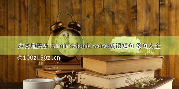 应变地震波 Strain seismic wave英语短句 例句大全