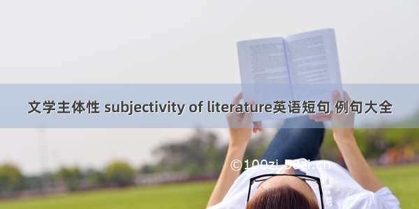 文学主体性 subjectivity of literature英语短句 例句大全