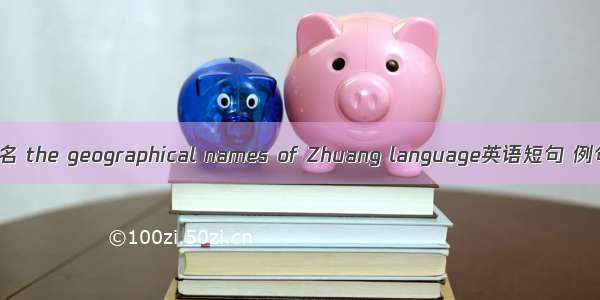 壮语地名 the geographical names of Zhuang language英语短句 例句大全