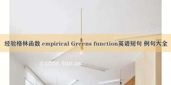 经验格林函数 empirical Greens function英语短句 例句大全