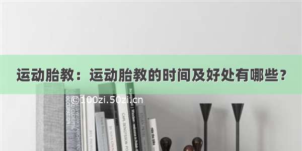 运动胎教：运动胎教的时间及好处有哪些？