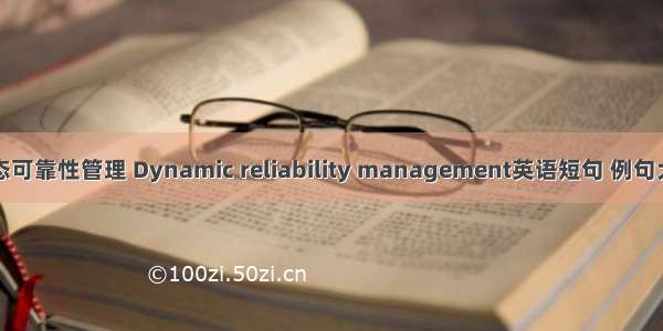 动态可靠性管理 Dynamic reliability management英语短句 例句大全