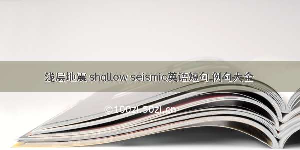 浅层地震 shallow seismic英语短句 例句大全