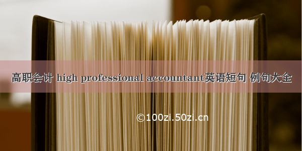 高职会计 high professional accountant英语短句 例句大全