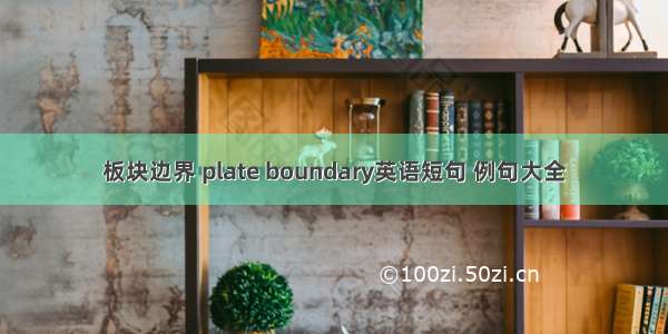 板块边界 plate boundary英语短句 例句大全