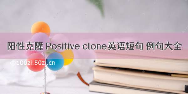 阳性克隆 Positive clone英语短句 例句大全