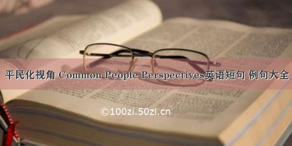 平民化视角 Common People Perspectives英语短句 例句大全