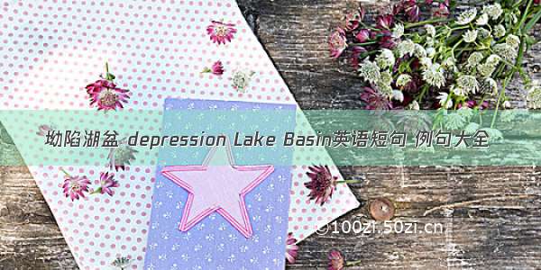 坳陷湖盆 depression Lake Basin英语短句 例句大全