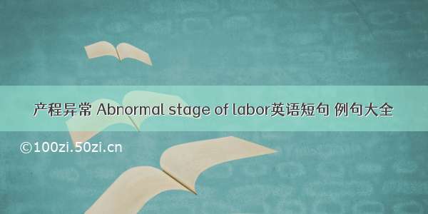 产程异常 Abnormal stage of labor英语短句 例句大全