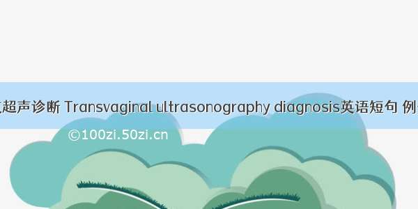 经阴道超声诊断 Transvaginal ultrasonography diagnosis英语短句 例句大全