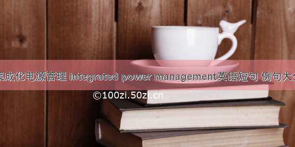 集成化电源管理 integrated power management英语短句 例句大全