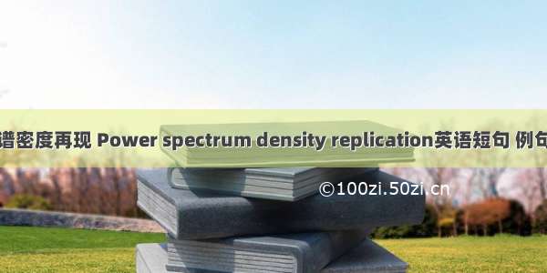 功率谱密度再现 Power spectrum density replication英语短句 例句大全