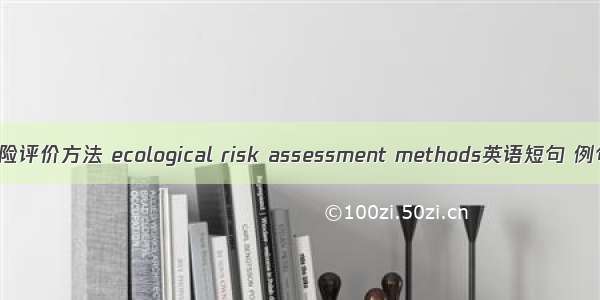 生态风险评价方法 ecological risk assessment methods英语短句 例句大全