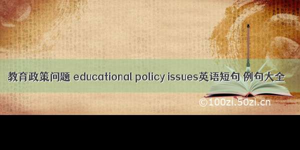 教育政策问题 educational policy issues英语短句 例句大全
