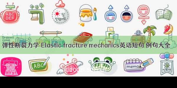 弹性断裂力学 Elastic fracture mechanics英语短句 例句大全