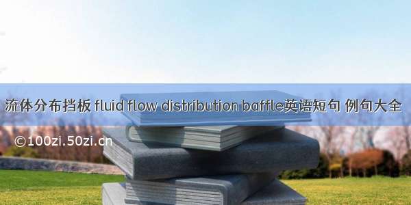 流体分布挡板 fluid flow distribution baffle英语短句 例句大全