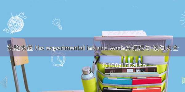 实验水墨 the experimental ink and wash英语短句 例句大全