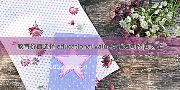 教育价值选择 educational value英语短句 例句大全