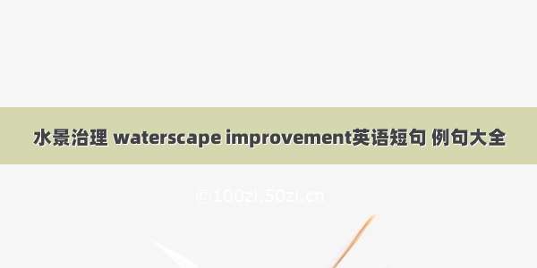 水景治理 waterscape improvement英语短句 例句大全