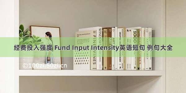 经费投入强度 Fund Input Intensity英语短句 例句大全