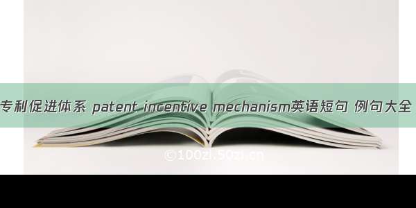 专利促进体系 patent incentive mechanism英语短句 例句大全