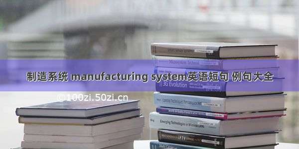 制造系统 manufacturing system英语短句 例句大全